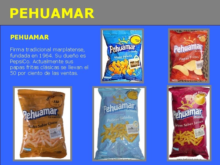 PEHUAMAR Firma tradicional marplatense, fundada en 1964. Su dueño es Pepsi. Co. Actualmente sus