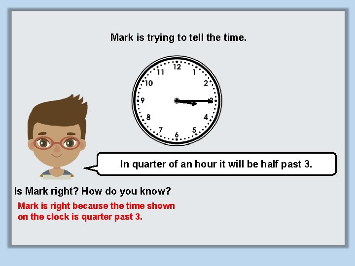 Mark is trying to tell the time. In quarter of an hour it will