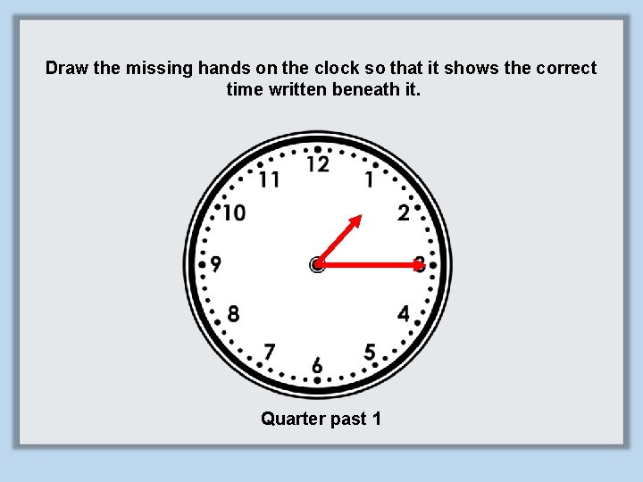 Draw the missing hands on the clock so that it shows the correct time