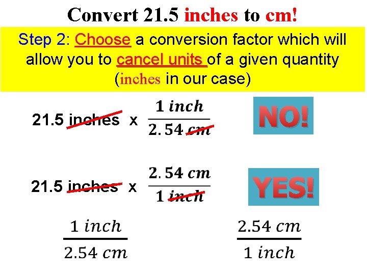 Convert 21. 5 inches to cm! Step 2: Choose a conversion factor which will