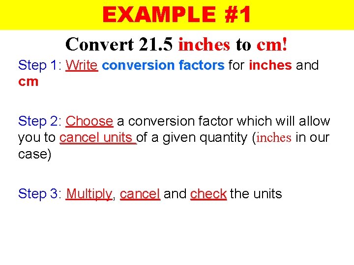 EXAMPLE #1 Convert 21. 5 inches to cm! Step 1: Write conversion factors for