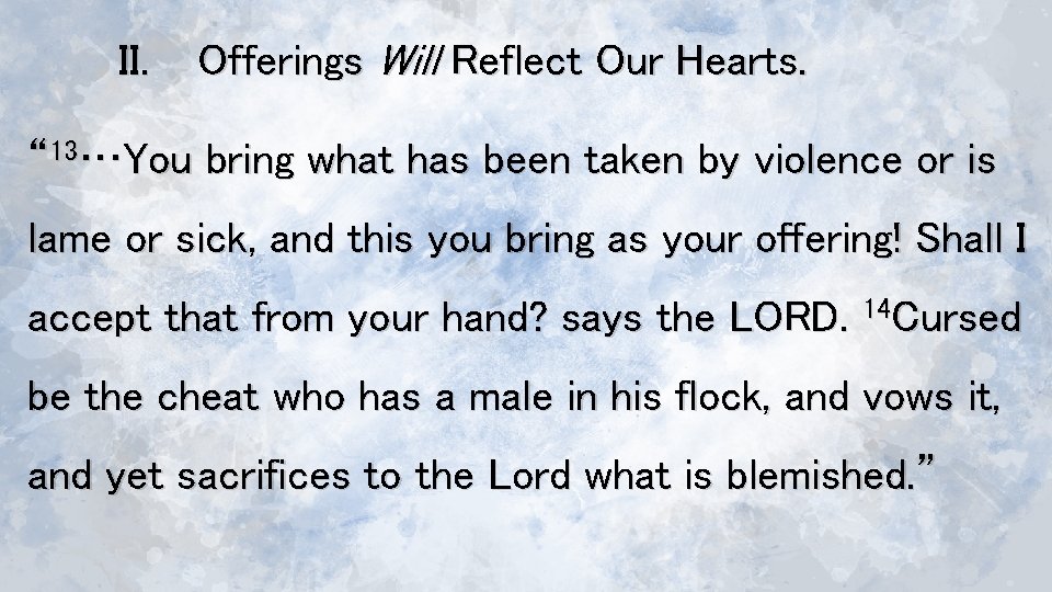 II. Offerings Will Reflect Our Hearts. “ 13…You bring what has been taken by