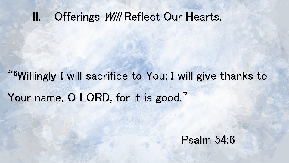 II. Offerings Will Reflect Our Hearts. “ 6 Willingly I will sacrifice to You;