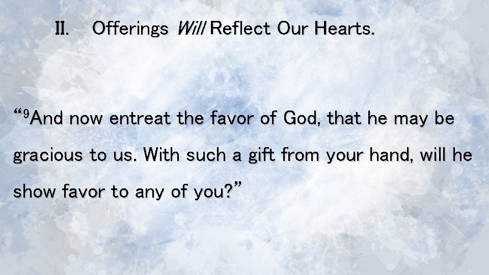 II. Offerings Will Reflect Our Hearts. “ 9 And now entreat the favor of