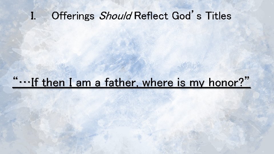 I. Offerings Should Reflect God’s Titles “…If then I am a father, where is