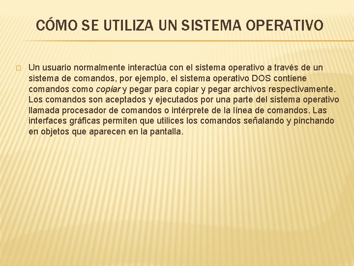 CÓMO SE UTILIZA UN SISTEMA OPERATIVO � Un usuario normalmente interactúa con el sistema CÓMO SE UTILIZA UN SISTEMA OPERATIVO � Un usuario normalmente interactúa con el sistema