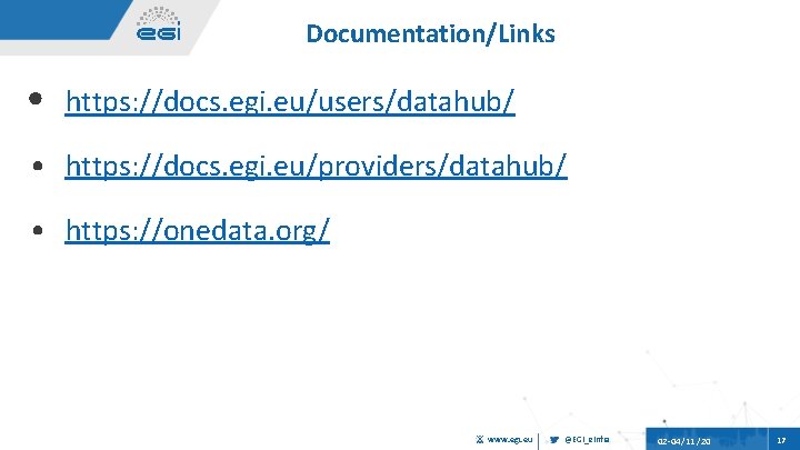 Documentation/Links • https: //docs. egi. eu/users/datahub/ • https: //docs. egi. eu/providers/datahub/ • https: //onedata.