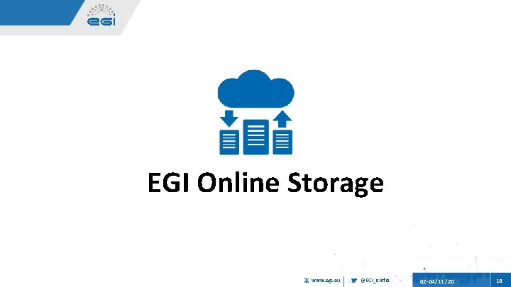 EGI Online Storage www. egi. eu @EGI_e. Infra 02 04/11 /20 18 