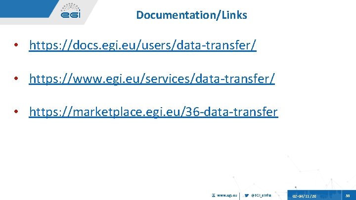 Documentation/Links • https: //docs. egi. eu/users/data-transfer/ • https: //www. egi. eu/services/data-transfer/ • https: //marketplace.
