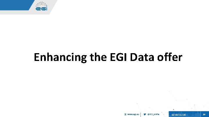 Enhancing the EGI Data offer www. egi. eu @EGI_e. Infra 02 04/11 /20 39