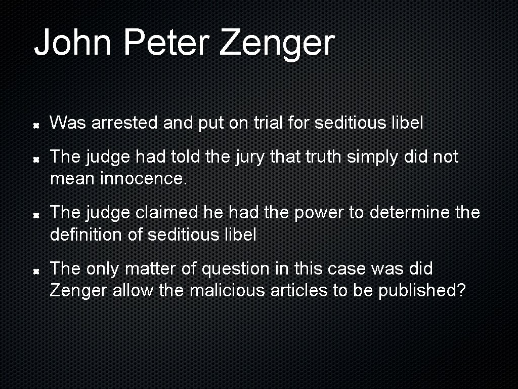 John Peter Zenger Was arrested and put on trial for seditious libel The judge