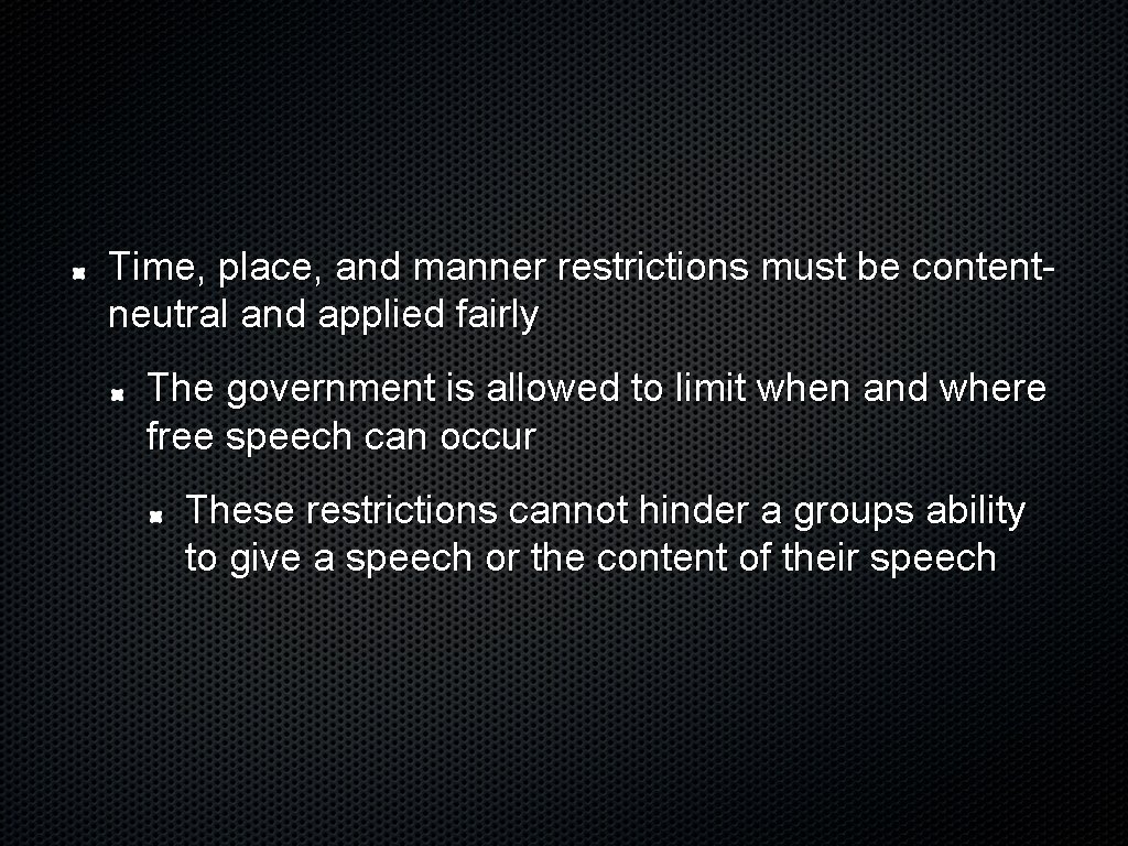 Time, place, and manner restrictions must be contentneutral and applied fairly The government is