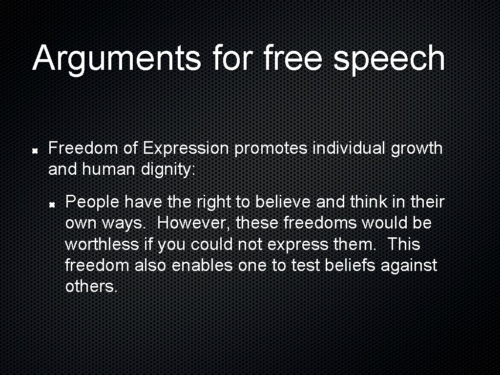 Arguments for free speech Freedom of Expression promotes individual growth and human dignity: People