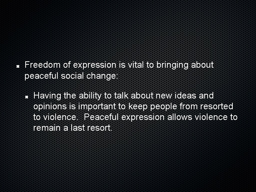 Freedom of expression is vital to bringing about peaceful social change: Having the ability