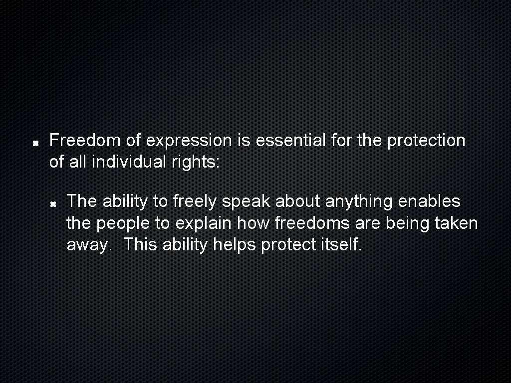 Freedom of expression is essential for the protection of all individual rights: The ability