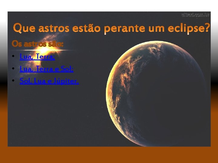 Os astros são: • Lua, Terra; • Lua, Terra e Sol; • Sol, Lua