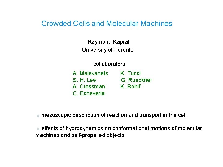Crowded Cells and Molecular Machines Raymond Kapral University of Toronto collaborators A. Malevanets S.