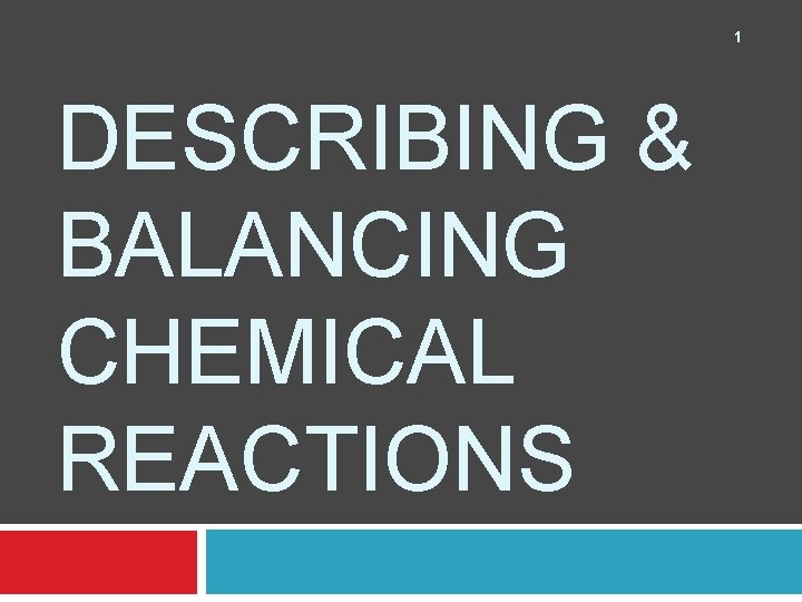 1 DESCRIBING & BALANCING CHEMICAL REACTIONS 