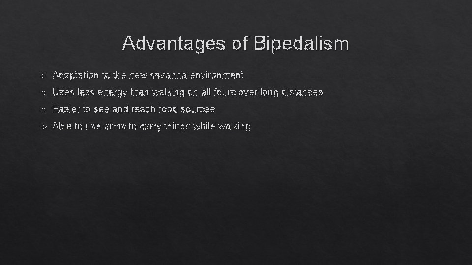 Advantages of Bipedalism Adaptation to the new savanna environment Uses less energy than walking