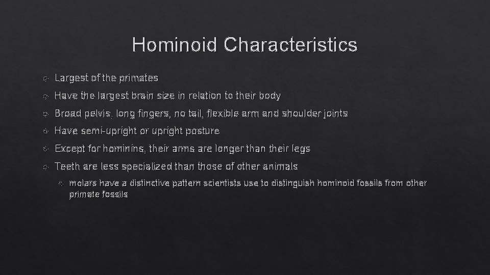 Hominoid Characteristics Largest of the primates Have the largest brain size in relation to