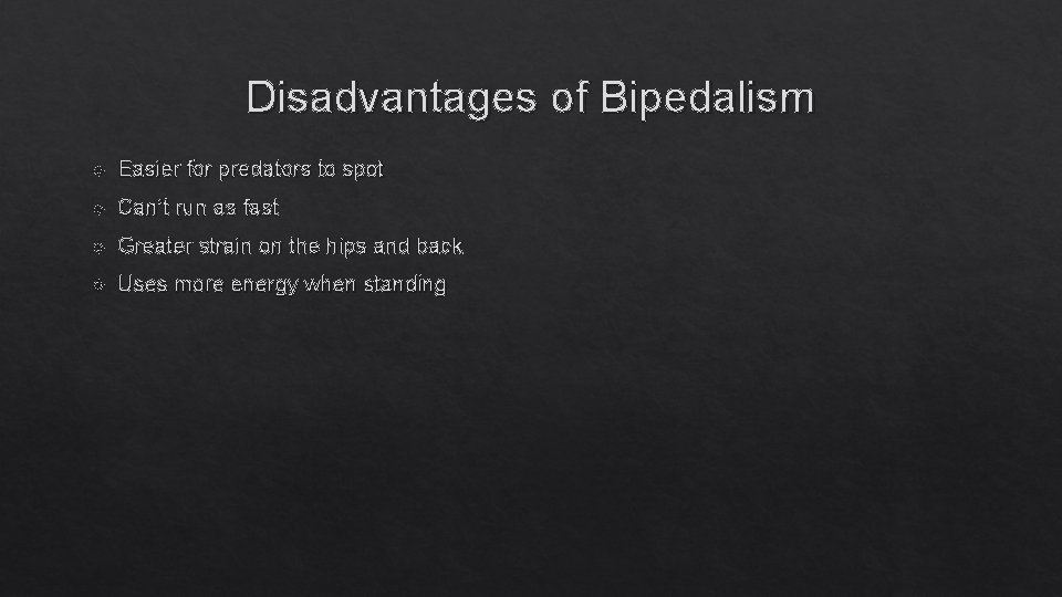 Disadvantages of Bipedalism Easier for predators to spot Can’t run as fast Greater strain