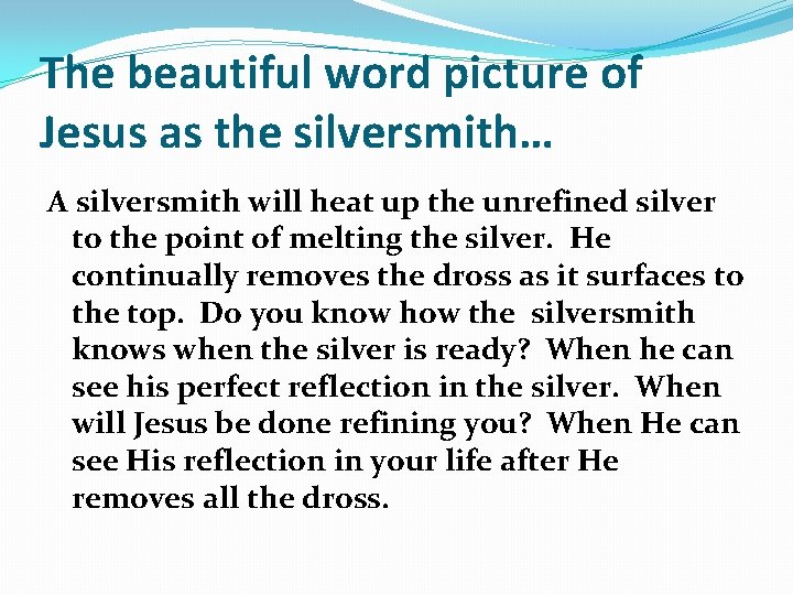 The beautiful word picture of Jesus as the silversmith… A silversmith will heat up