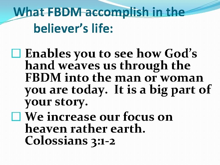 What FBDM accomplish in the believer’s life: � Enables you to see how God’s