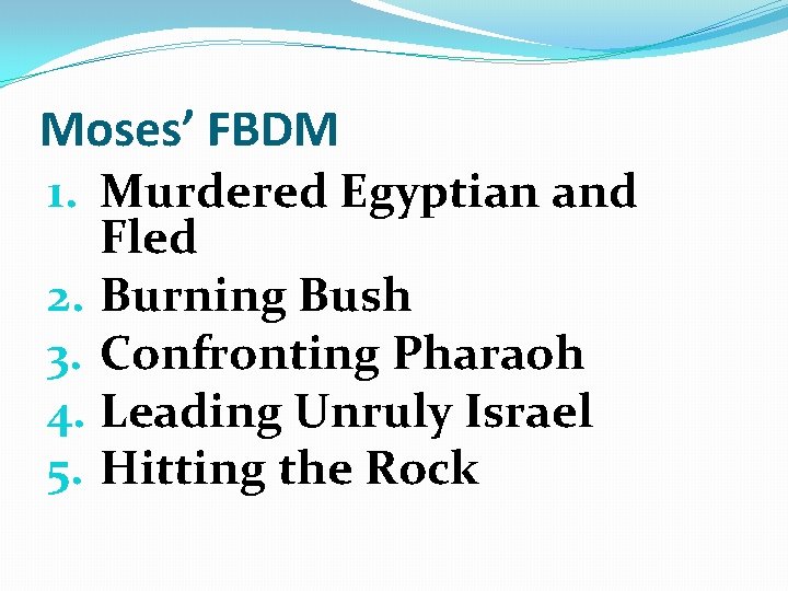 Moses’ FBDM 1. Murdered Egyptian and Fled 2. Burning Bush 3. Confronting Pharaoh 4.