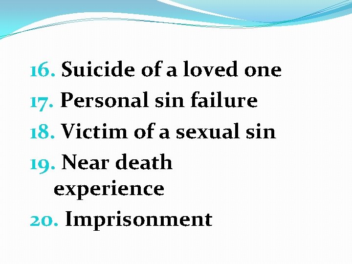 16. Suicide of a loved one 17. Personal sin failure 18. Victim of a