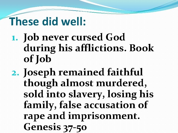 These did well: 1. Job never cursed God during his afflictions. Book of Job