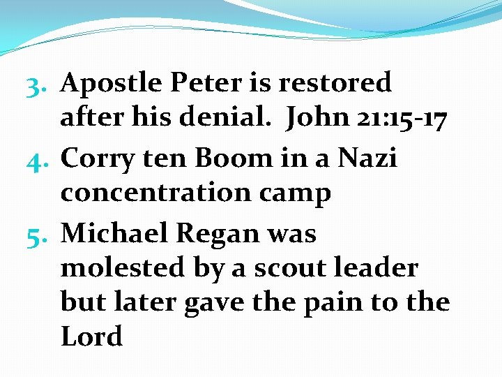 3. Apostle Peter is restored after his denial. John 21: 15 -17 4. Corry