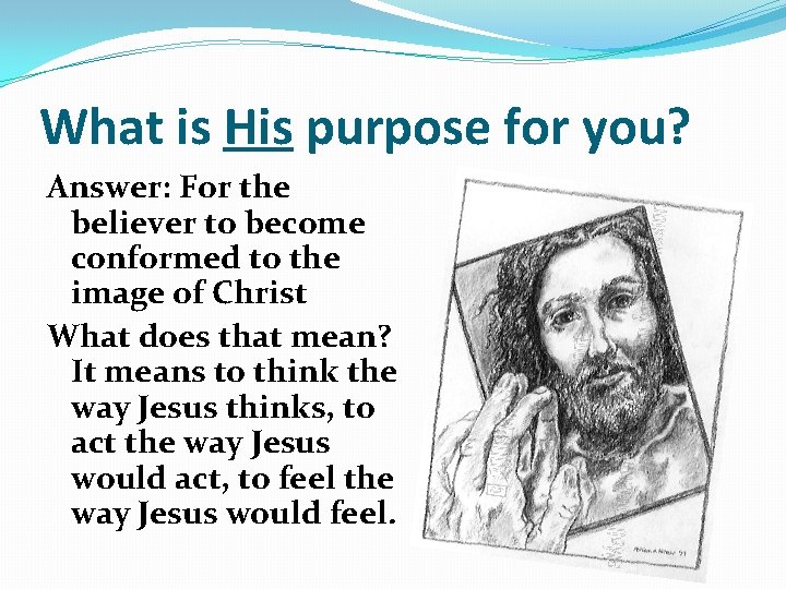 What is His purpose for you? Answer: For the believer to become conformed to