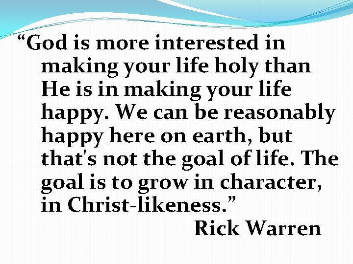 “God is more interested in making your life holy than He is in making