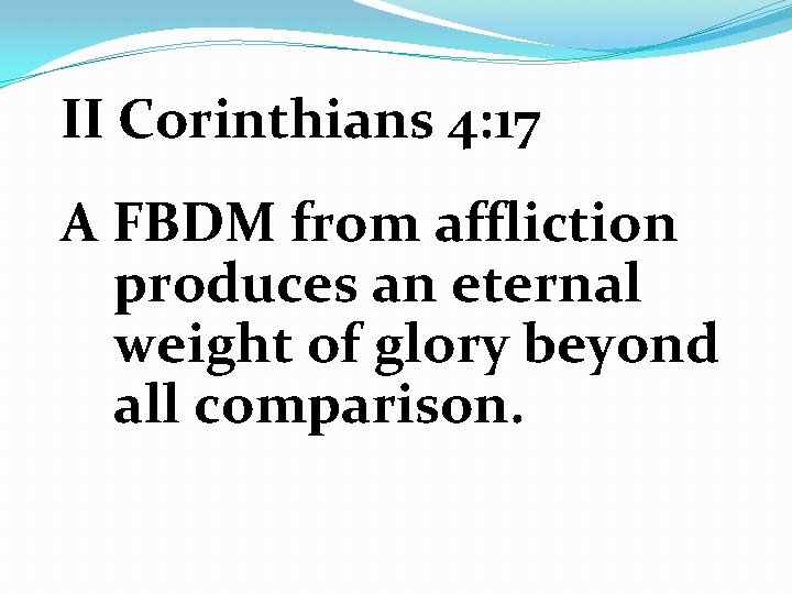 II Corinthians 4: 17 A FBDM from affliction produces an eternal weight of glory