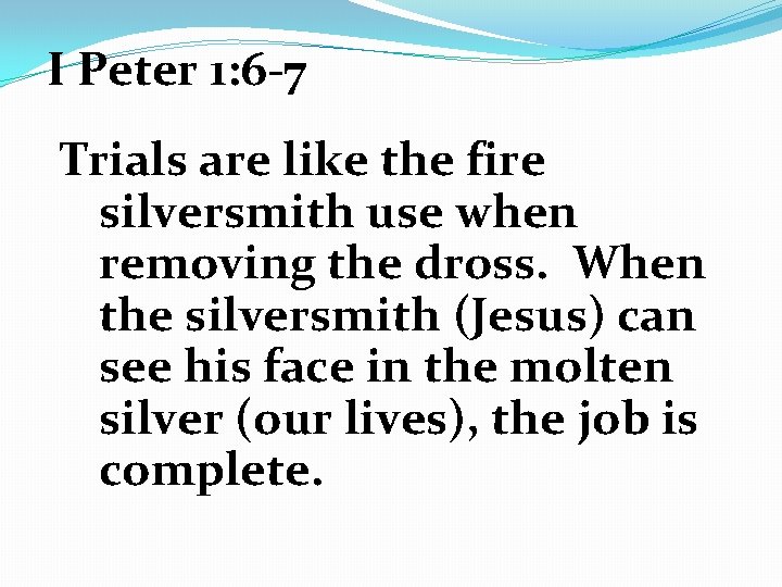 I Peter 1: 6 -7 Trials are like the fire silversmith use when removing