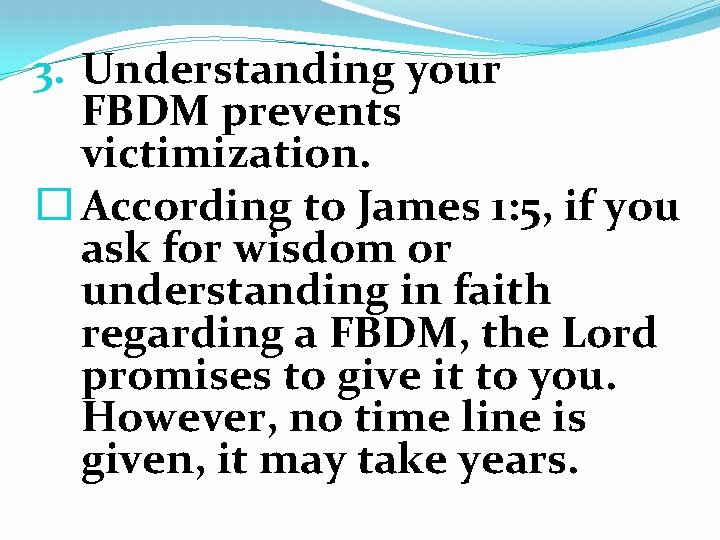 3. Understanding your FBDM prevents victimization. � According to James 1: 5, if you