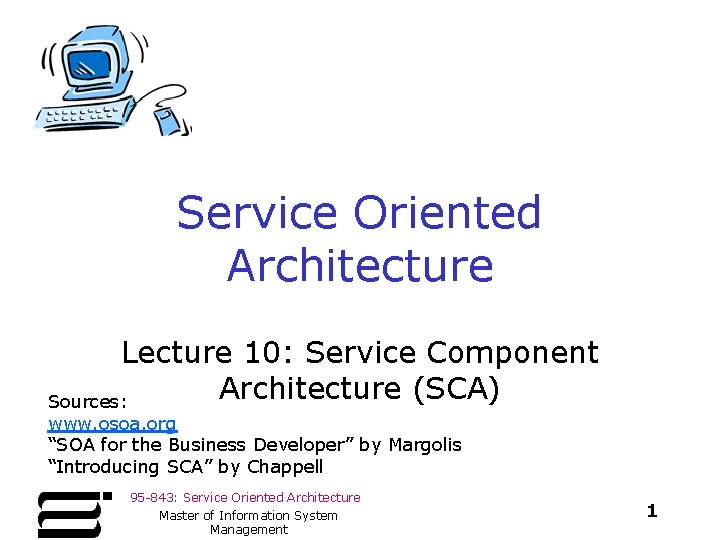 Service Oriented Architecture Lecture 10: Service Component Architecture (SCA) Sources: www. osoa. org “SOA