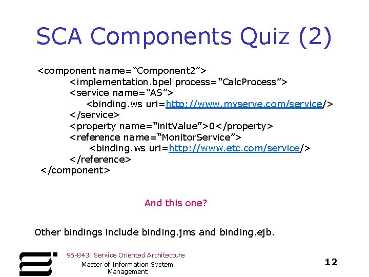 SCA Components Quiz (2) <component name=“Component 2”> <implementation. bpel process=“Calc. Process”> <service name=“AS”> <binding.