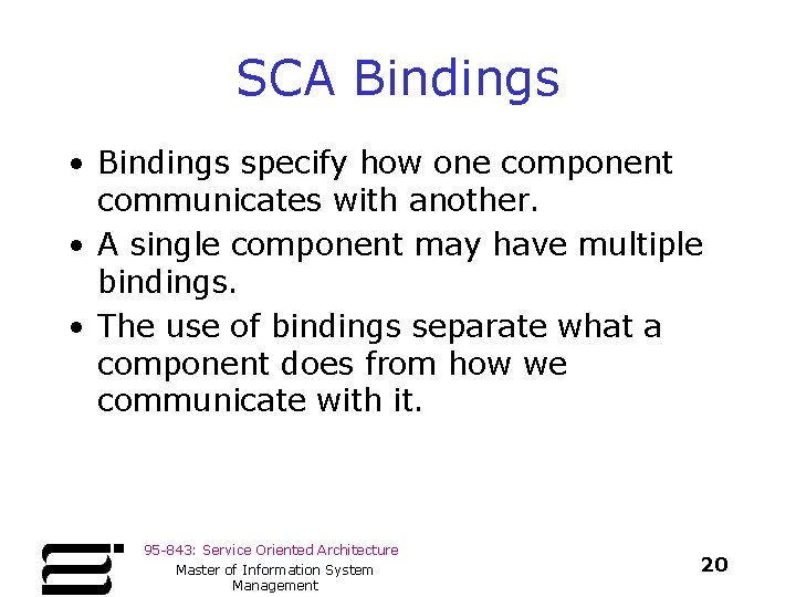 SCA Bindings • Bindings specify how one component communicates with another. • A single