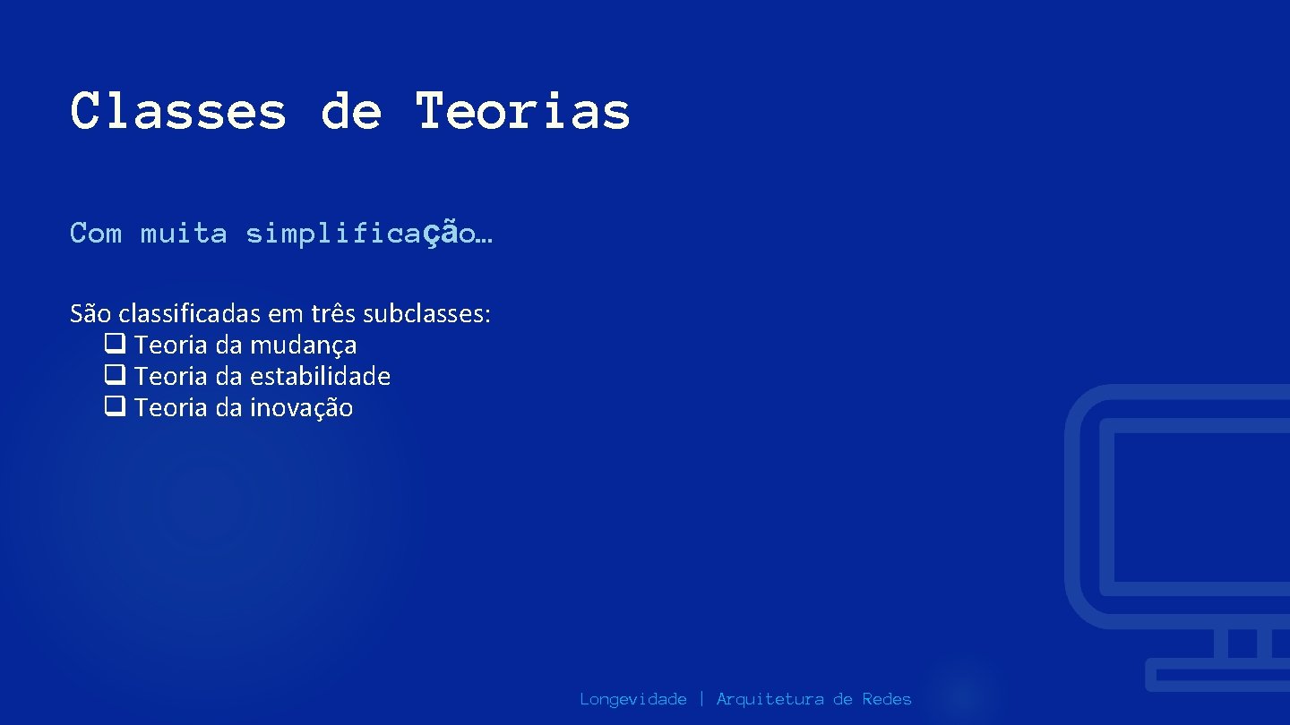 Classes de Teorias Com muita simplificação… São classificadas em três subclasses: q Teoria da
