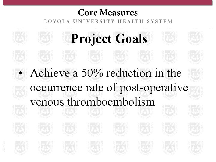 Project Goals • Achieve a 50% reduction in the occurrence rate of post-operative venous