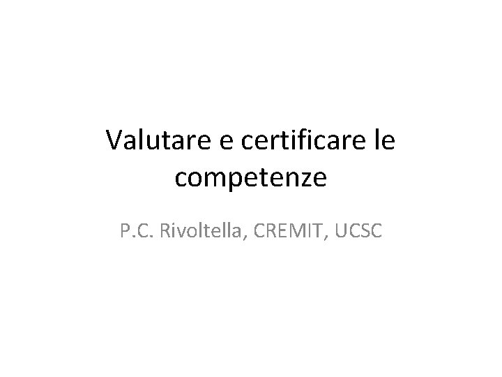 Valutare e certificare le competenze P. C. Rivoltella, CREMIT, UCSC 