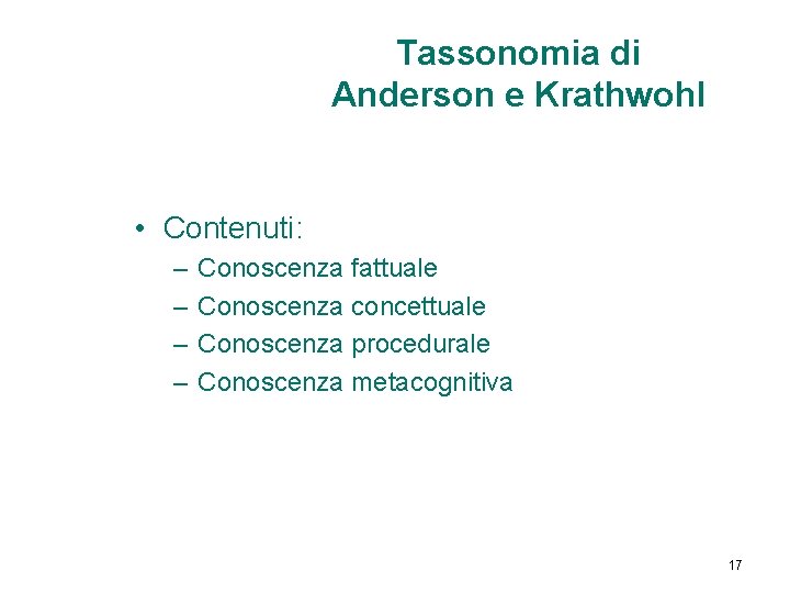 Tassonomia di Anderson e Krathwohl • Contenuti: – – Conoscenza fattuale Conoscenza concettuale Conoscenza