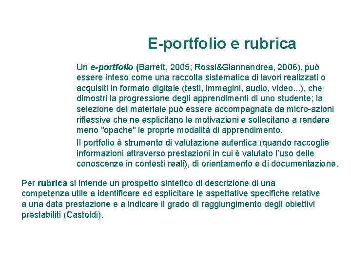 E-portfolio e rubrica Un e-portfolio (Barrett, 2005; Rossi&Giannandrea, 2006), può essere inteso come una