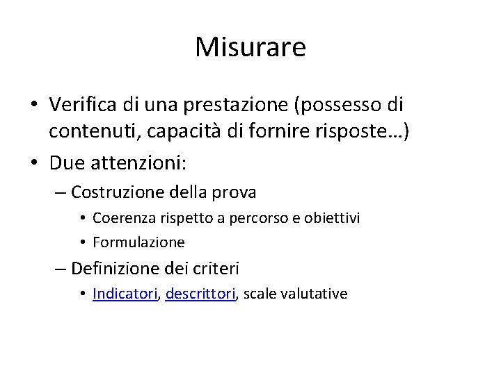 Misurare • Verifica di una prestazione (possesso di contenuti, capacità di fornire risposte…) •