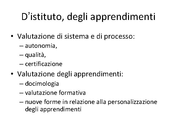D’istituto, degli apprendimenti • Valutazione di sistema e di processo: – autonomia, – qualità,