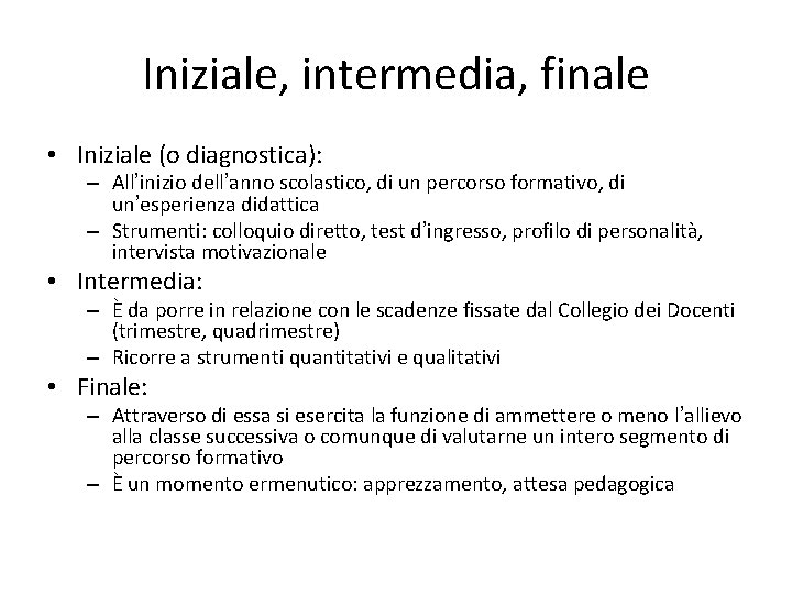 Iniziale, intermedia, finale • Iniziale (o diagnostica): – All’inizio dell’anno scolastico, di un percorso