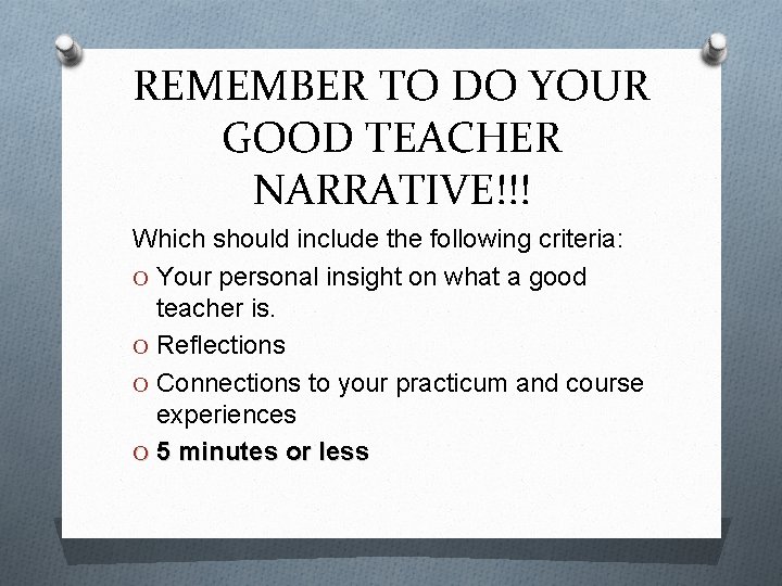 REMEMBER TO DO YOUR GOOD TEACHER NARRATIVE!!! Which should include the following criteria: O