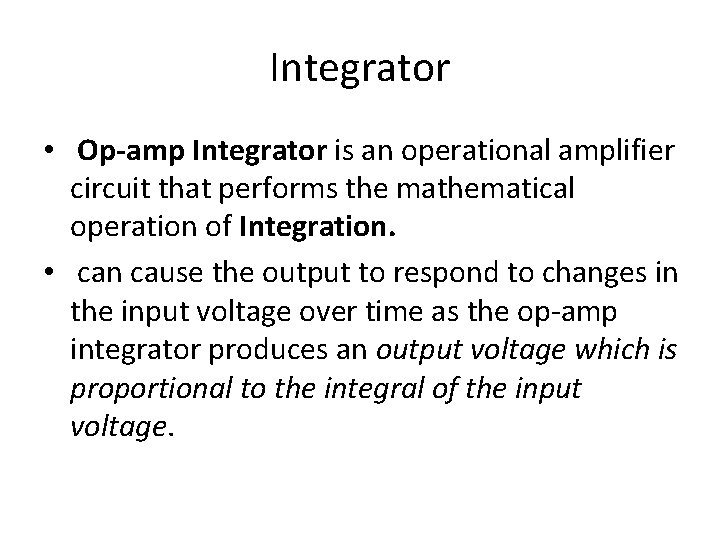 Integrator • Op-amp Integrator is an operational amplifier circuit that performs the mathematical operation Integrator • Op-amp Integrator is an operational amplifier circuit that performs the mathematical operation