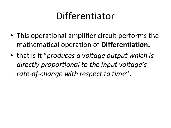 Differentiator • This operational amplifier circuit performs the mathematical operation of Differentiation. • that Differentiator • This operational amplifier circuit performs the mathematical operation of Differentiation. • that